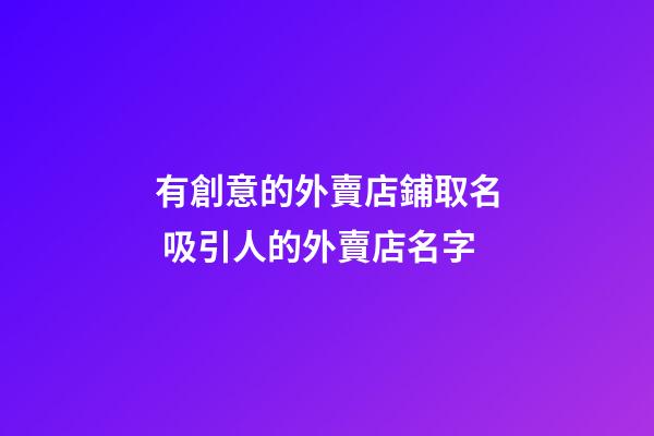 有創意的外賣店鋪取名 吸引人的外賣店名字-第1張-店鋪起名-玄機派